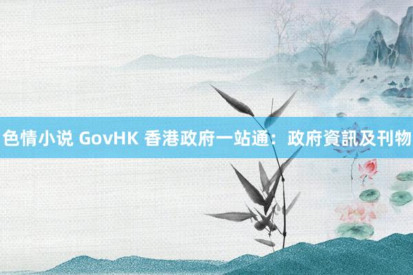 色情小说 GovHK 香港政府一站通：政府資訊及刊物