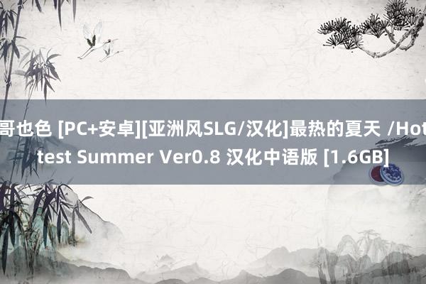 哥也色 [PC+安卓][亚洲风SLG/汉化]最热的夏天 /Hottest Summer Ver0.8 汉化中语版 [1.6GB]